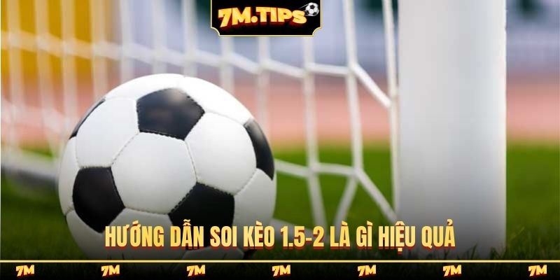 Hướng dẫn soi kèo 1.5-2 là gì hiệu quả